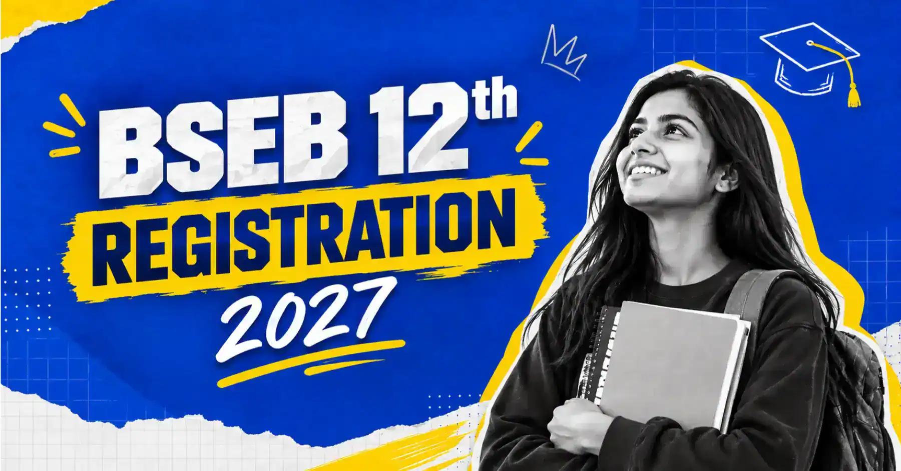 BSEB 12th Registration 2027: Date, Last Date, Fees & How to Apply